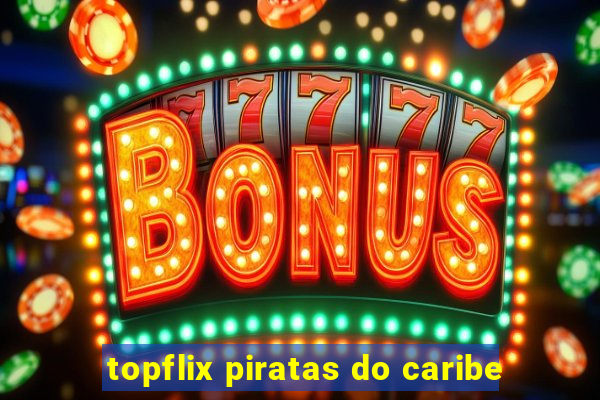 topflix piratas do caribe